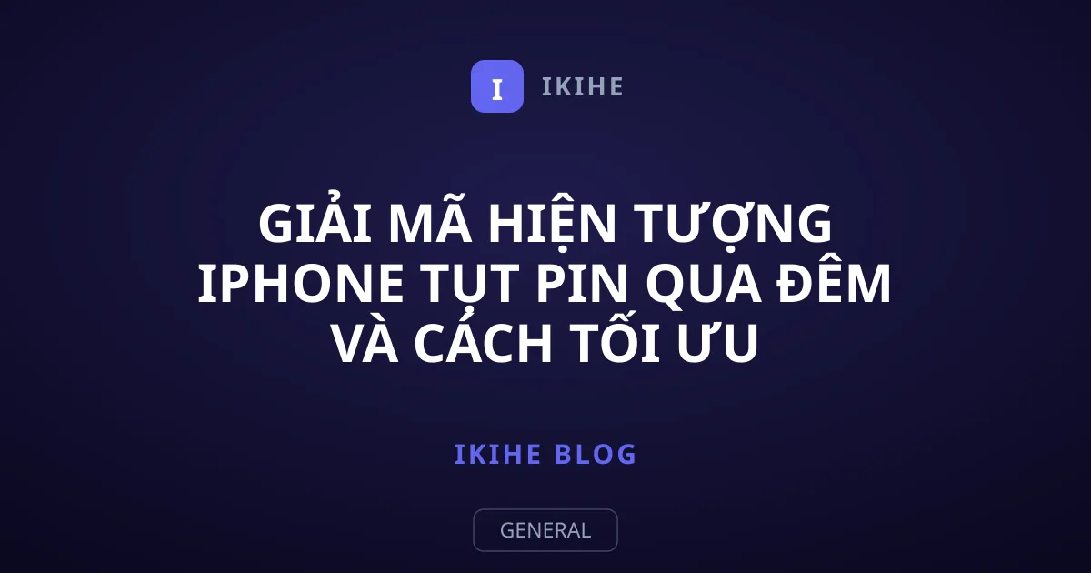 Giải Mã Hiện Tượng iPhone Tụt Pin Qua Đêm Và Cách Tối Ưu