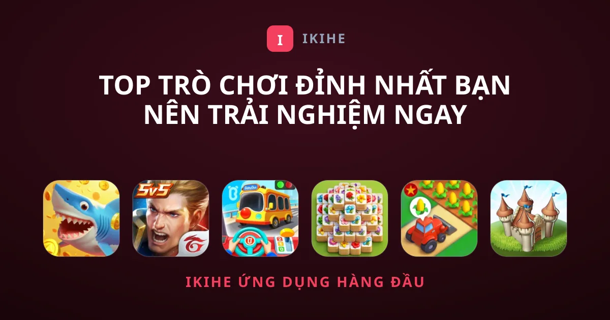 Top Trò Chơi Đỉnh Nhất Bạn Nên Trải Nghiệm Ngay